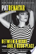 cover of Between A Heart and A Rock Place: A Memoir by Pat Benatar